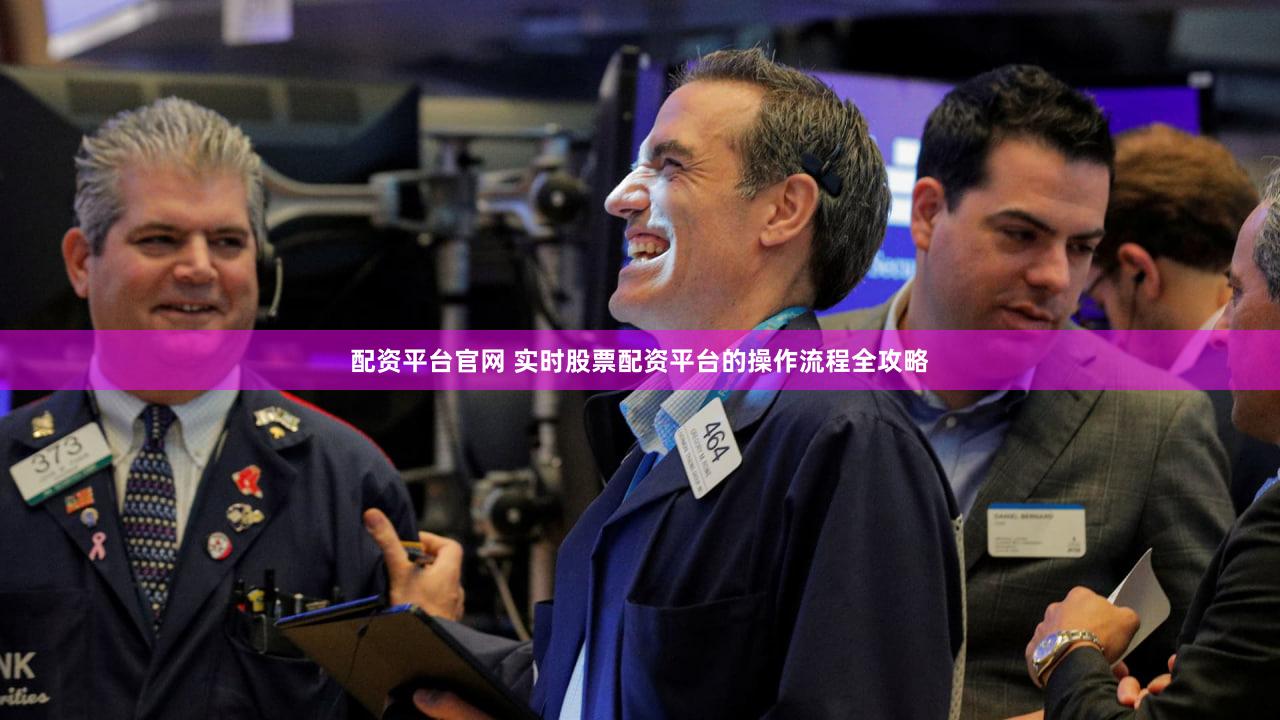 配资平台官网 实时股票配资平台的操作流程全攻略