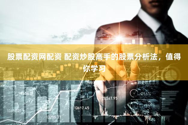 股票配资网配资 配资炒股高手的股票分析法，值得你学习
