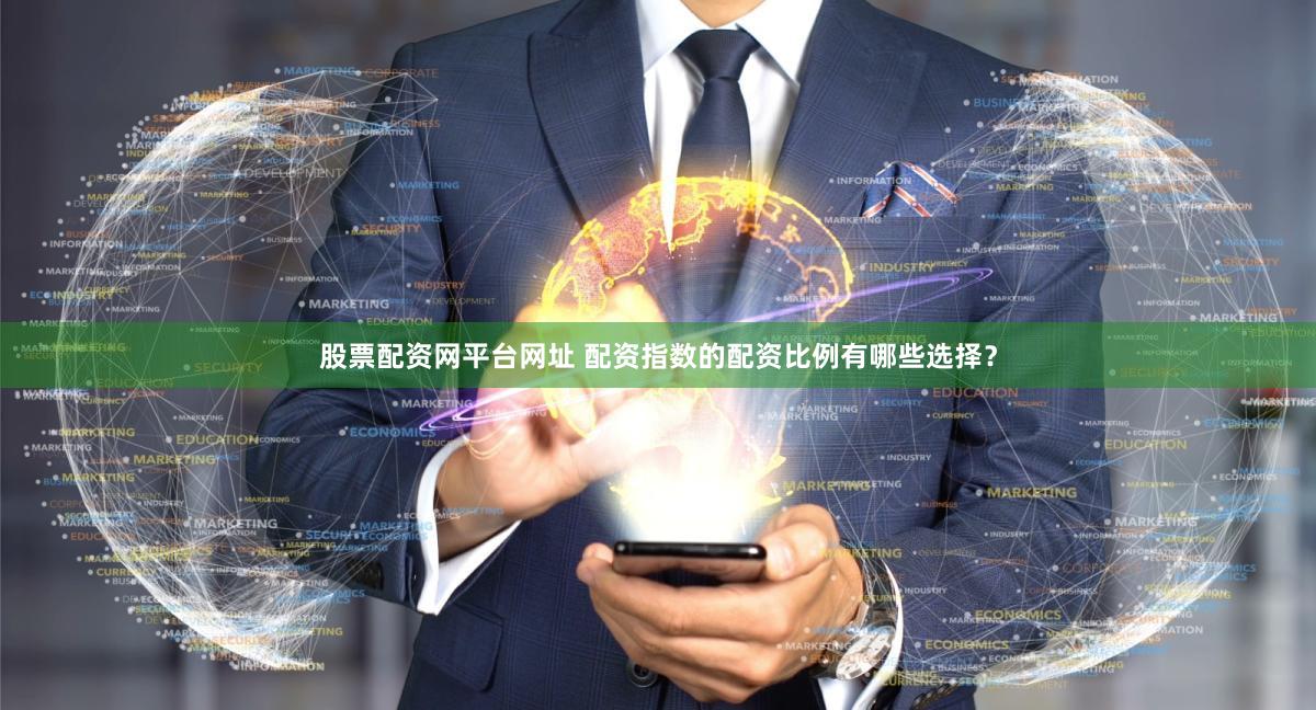 股票配资网平台网址 配资指数的配资比例有哪些选择？