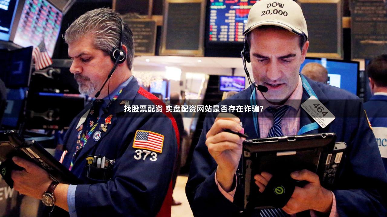 找股票配资 实盘配资网站是否存在诈骗？