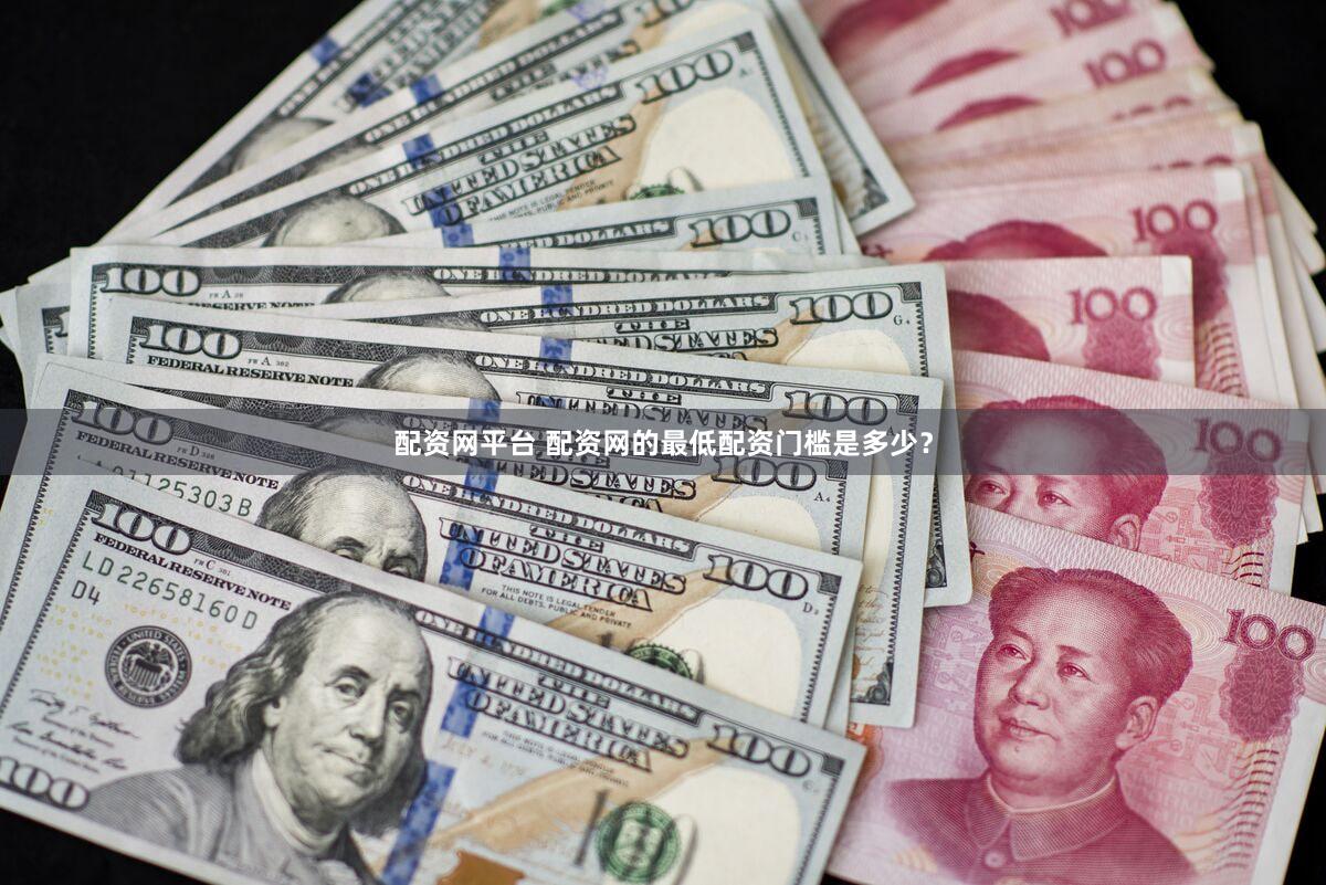 配资网平台 配资网的最低配资门槛是多少？