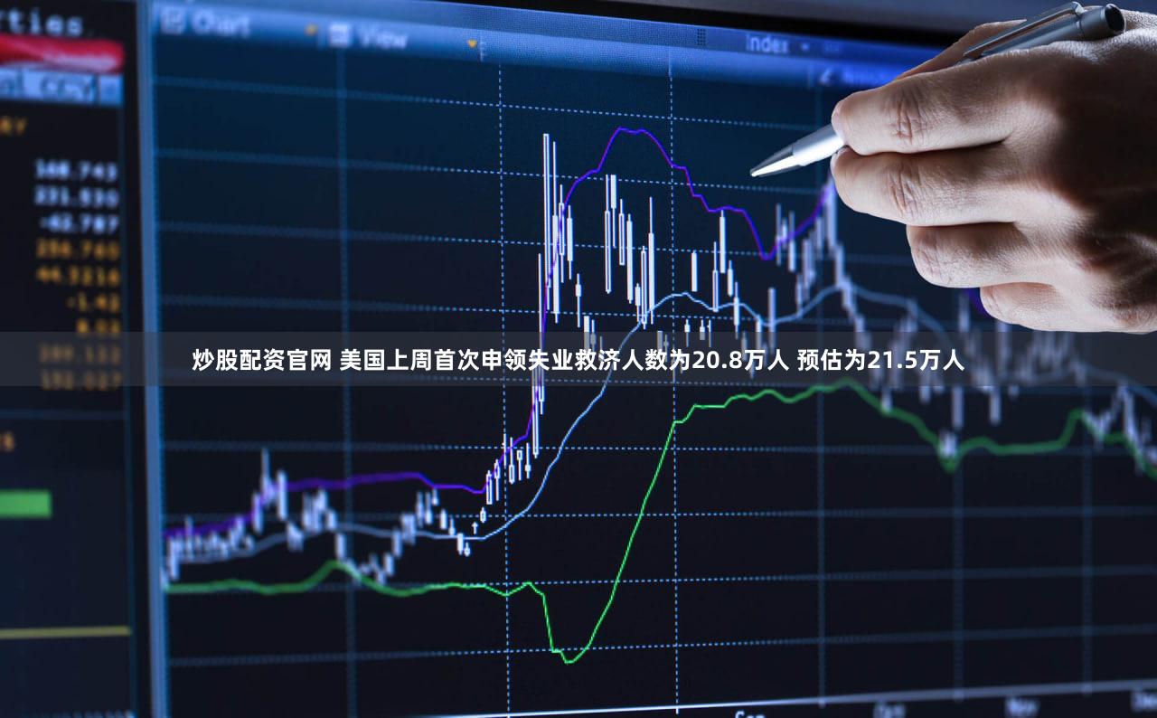 炒股配资官网 美国上周首次申领失业救济人数为20.8万人 预估为21.5万人