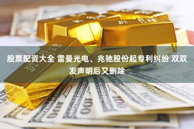 股票配资大全 雷曼光电、兆驰股份起专利纠纷 双双发声明后又删除