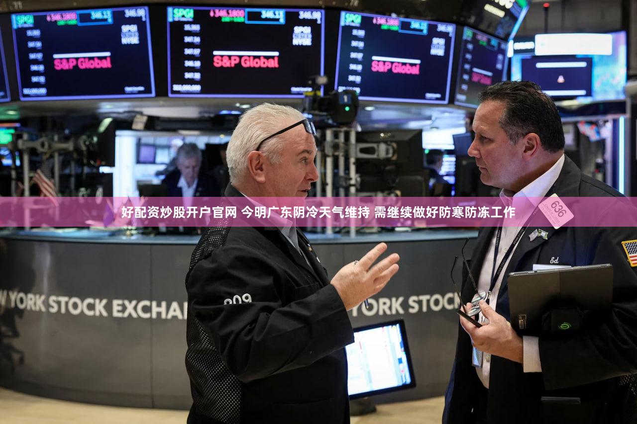 好配资炒股开户官网 今明广东阴冷天气维持 需继续做好防寒防冻工作