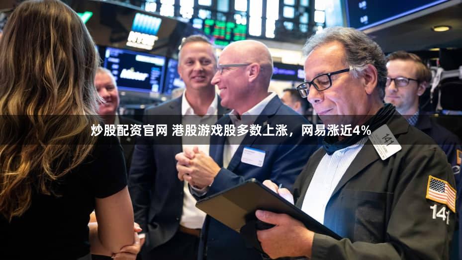 炒股配资官网 港股游戏股多数上涨，网易涨近4%