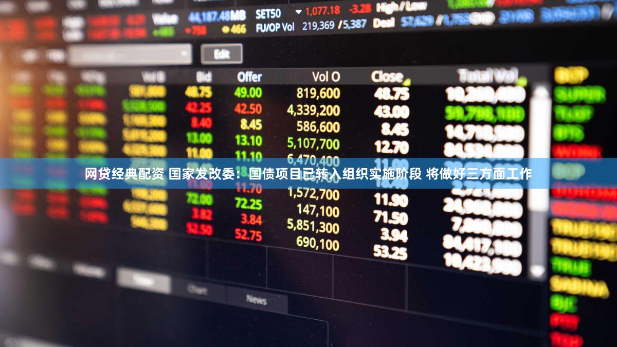 网贷经典配资 国家发改委：国债项目已转入组织实施阶段 将做好三方面工作