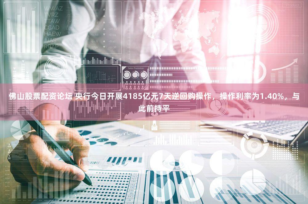 佛山股票配资论坛 央行今日开展4185亿元7天逆回购操作，操作利率为1.40%，与此前持平