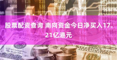 股票配资查询 南向资金今日净买入17.21亿港元