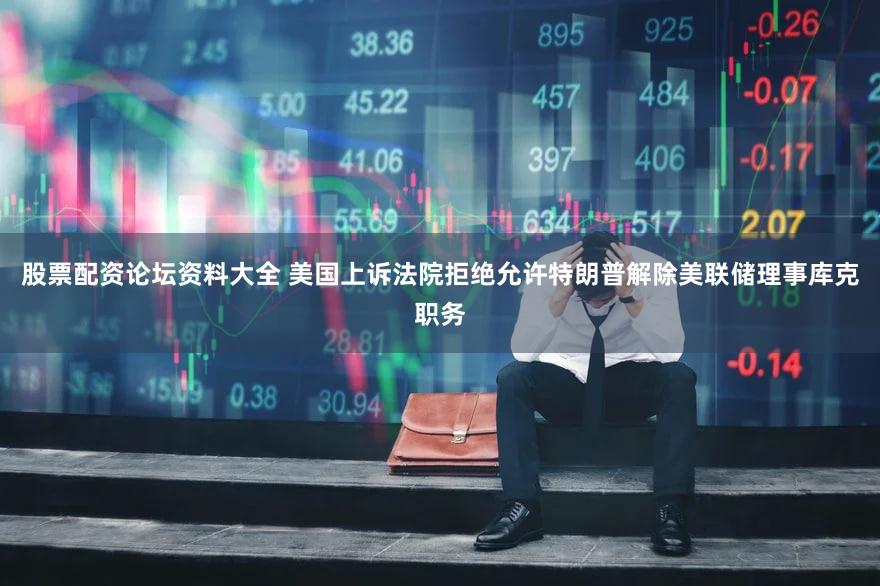 股票配资论坛资料大全 美国上诉法院拒绝允许特朗普解除美联储理事库克职务