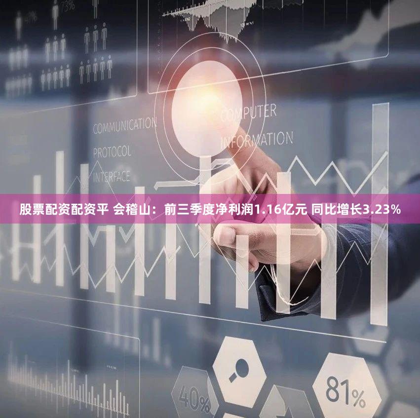 股票配资配资平 会稽山：前三季度净利润1.16亿元 同比增长3.23%