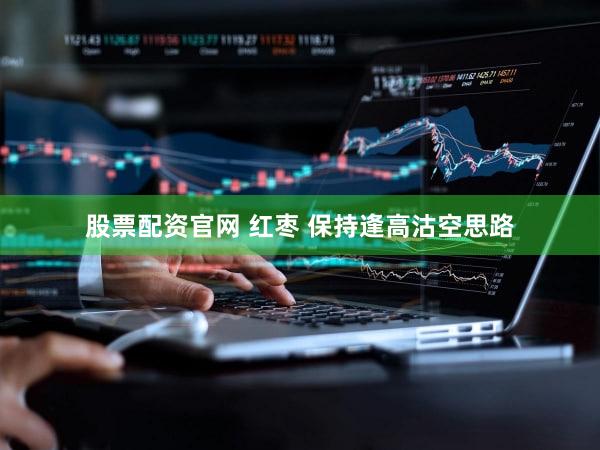 股票配资官网 红枣 保持逢高沽空思路