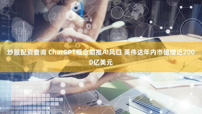 炒股配资查询 ChatGPT概念助推AI风口 英伟达年内市值增近2000亿美元