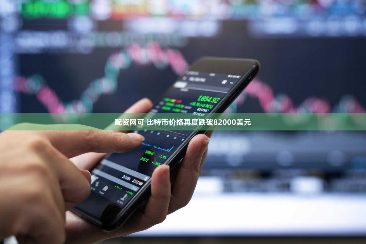 配资网可 比特币价格再度跌破82000美元