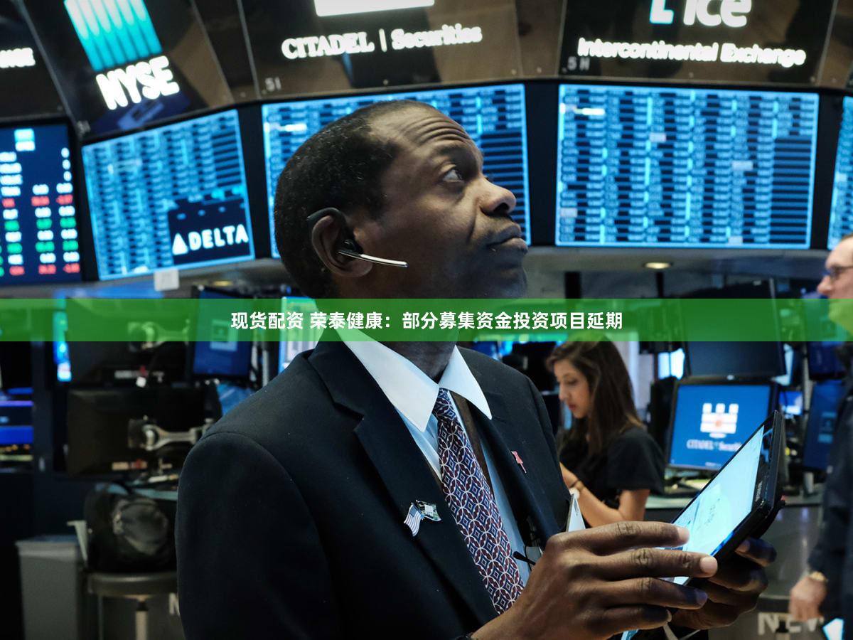 现货配资 荣泰健康：部分募集资金投资项目延期