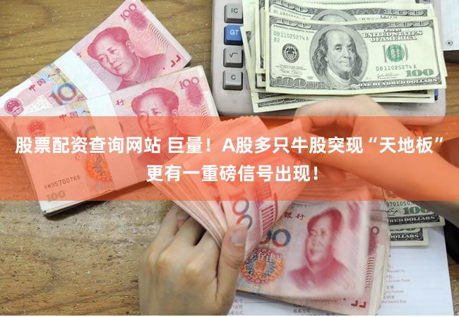股票配资查询网站 巨量！A股多只牛股突现“天地板” 更有一重磅信号出现！