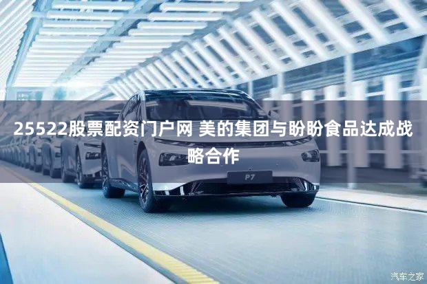 25522股票配资门户网 美的集团与盼盼食品达成战略合作
