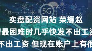 实盘配资网站 荣耀赵明:荣耀最困难时几乎快发不出工资 但现在账户上有很多钱