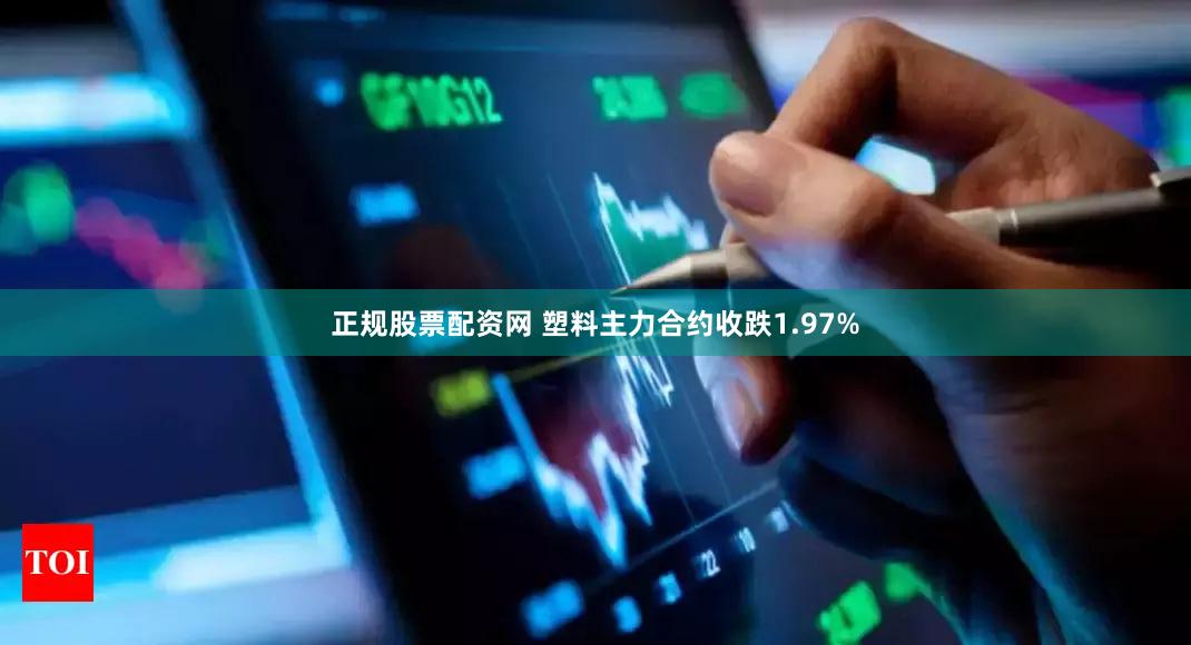 正规股票配资网 塑料主力合约收跌1.97%